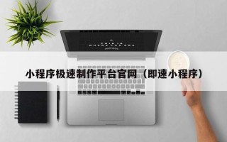 柳州小程序极速制作平台官网（即速小程序）