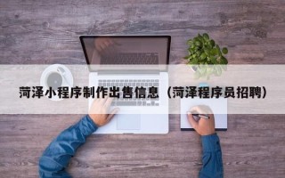 柳州菏泽小程序制作出售信息（菏泽程序员招聘）