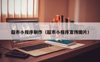 柳州超市小程序制作（超市小程序宣传图片）